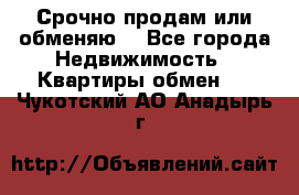 Срочно продам или обменяю  - Все города Недвижимость » Квартиры обмен   . Чукотский АО,Анадырь г.